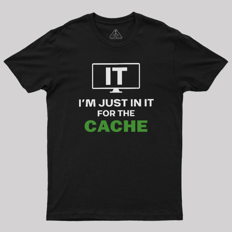 IT I'm Just in it for the Cache T-Shirt