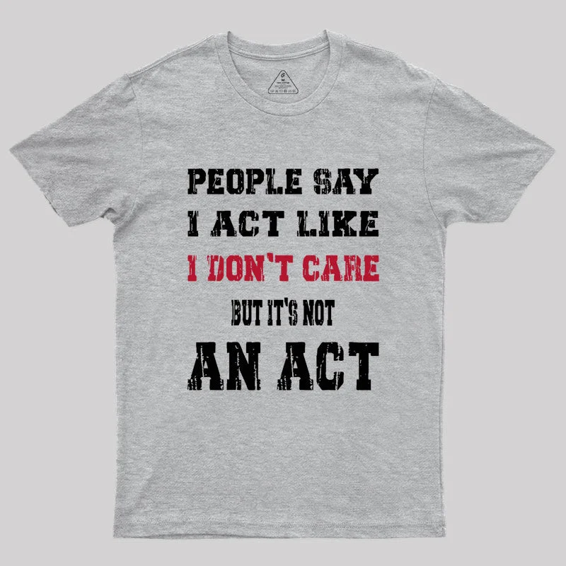 It's Not An Act Geek T-Shirt