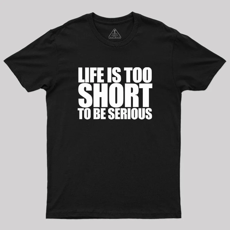 Life is too Short to be Serious Geek T-Shirt